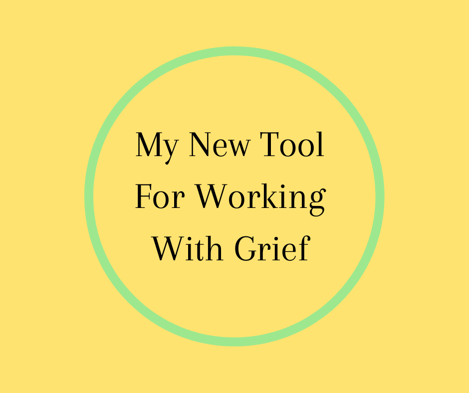 My New Tool  For Working  With Grief 