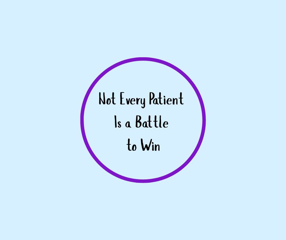 Not Every Patient Is a Battle to Win