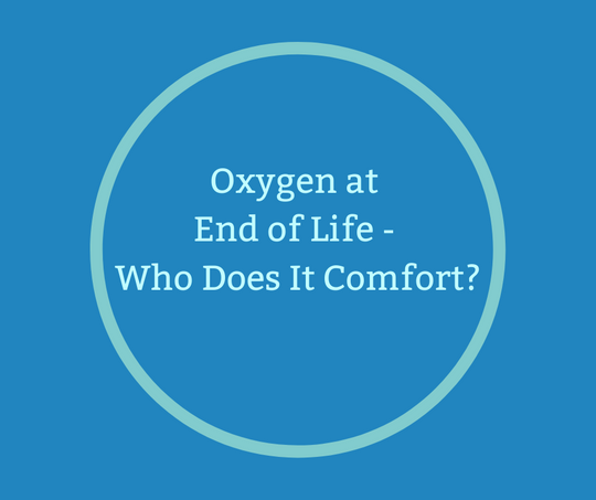 OXYGEN AT END OF LIFE - Who Does It Comfort? By Hospice Pioneer Barbara Karnes, RN 