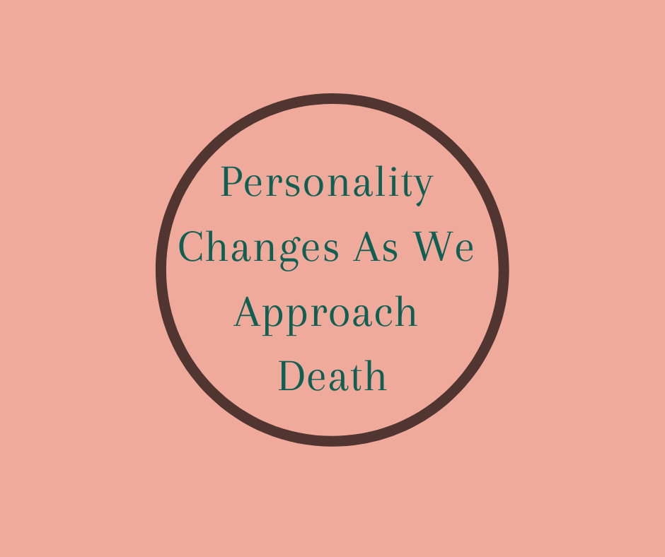 Personality Changes As We Approach Death