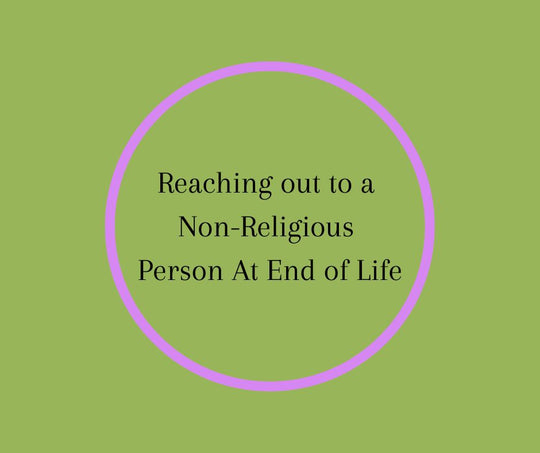 Reaching out to a  Non-Religious  Person At End of Life