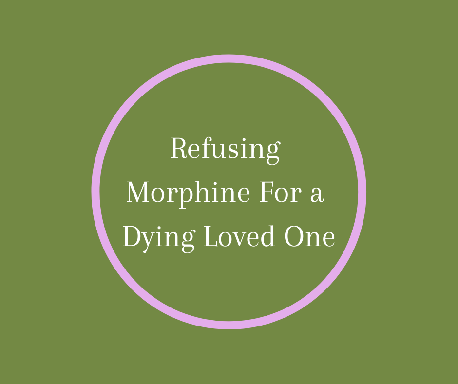 Refusing Morphine For a Dying Loved One