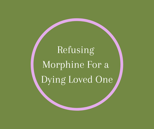 Refusing Morphine For a Dying Loved One
