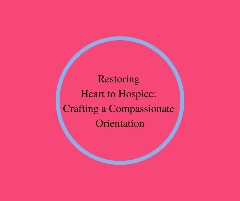 Restoring Heart to Hospice: Crafting a Compassionate Orientation