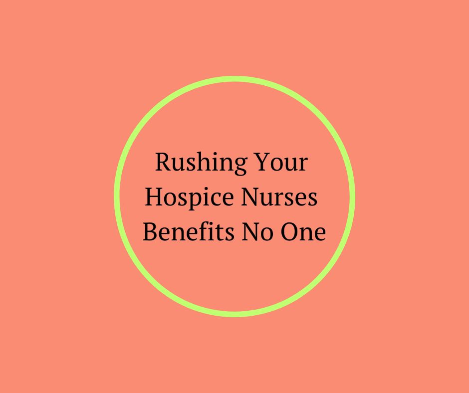 Rushing Your Hospice Nurses Benefits No One