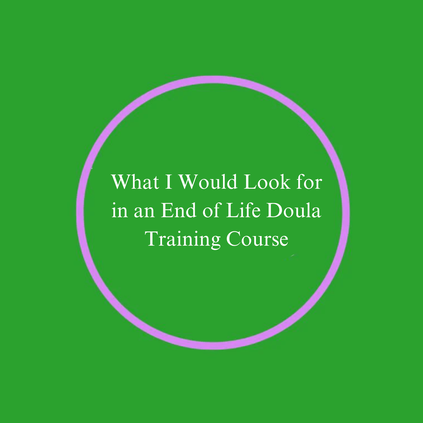 What I Would Look For In a End of Life Doula Training Course