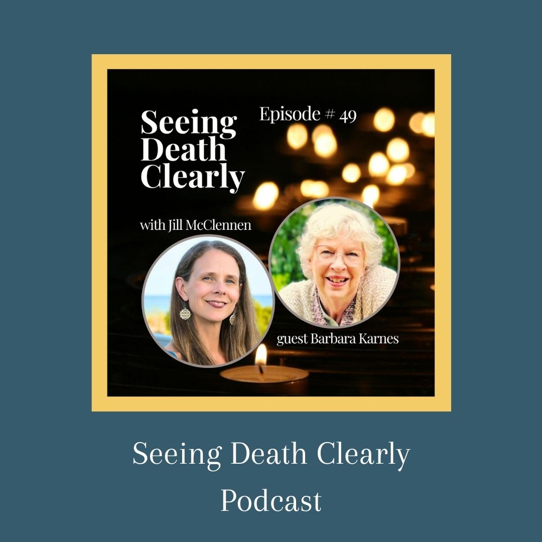 Seeing Death Clearly Podcast featuring Barbara Karnes, RN, discussing the evolution of end-of-life care, hospice, and supporting dying patients and their families.