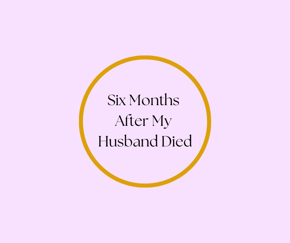 Six Months After My Husband Died