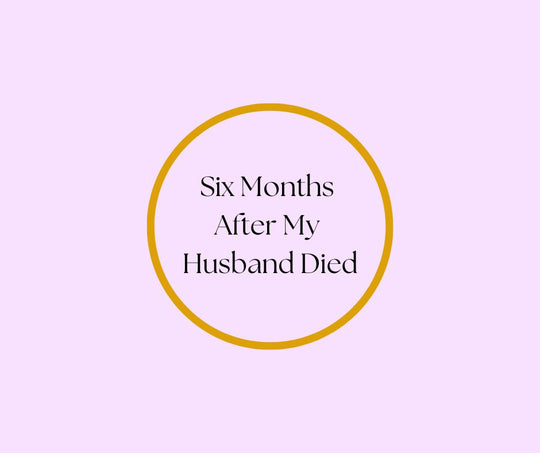 Six Months After My Husband Died