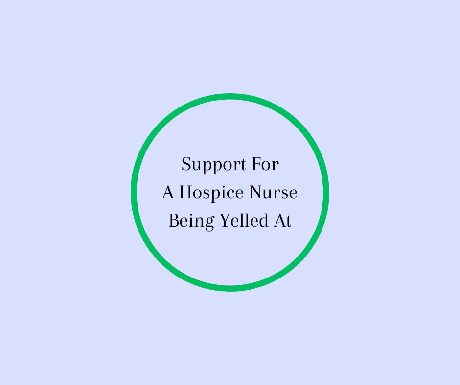 Support For A Hospice Nurse Who is Yelled At