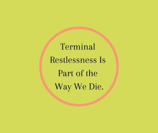 Terminal  Restlessness Is  Part of the  Way We Die.