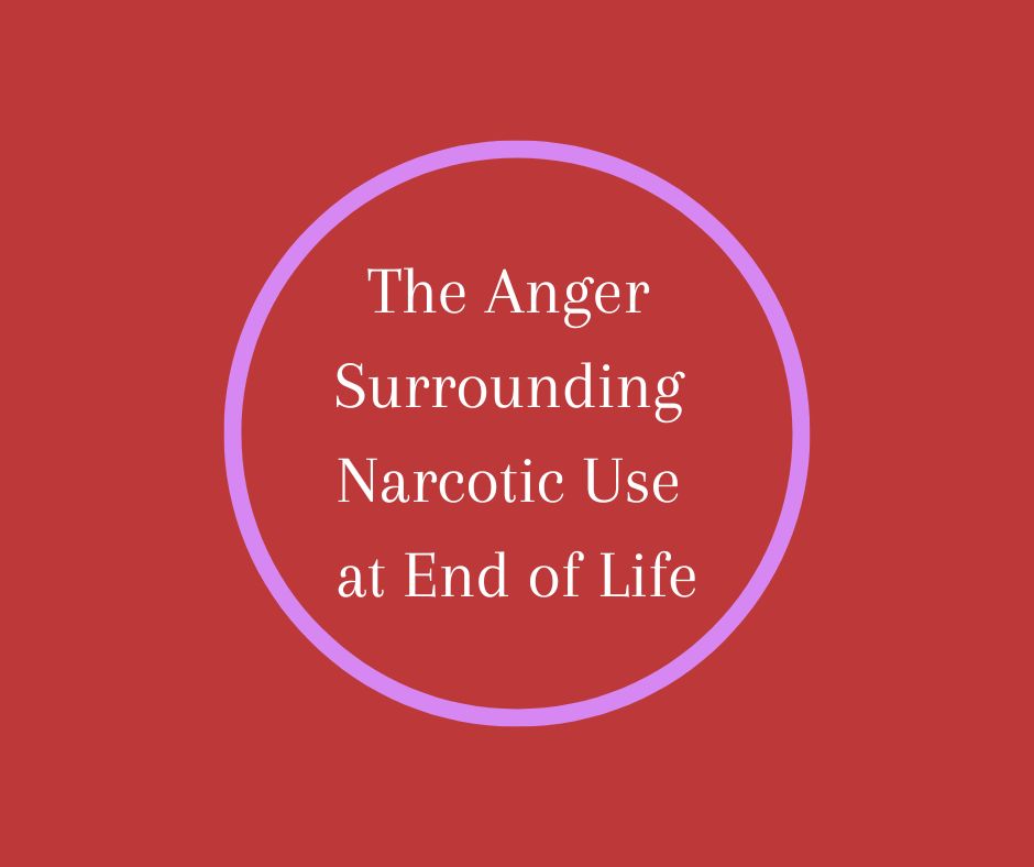 The Anger Surrounding Narcotic Use at End of Life