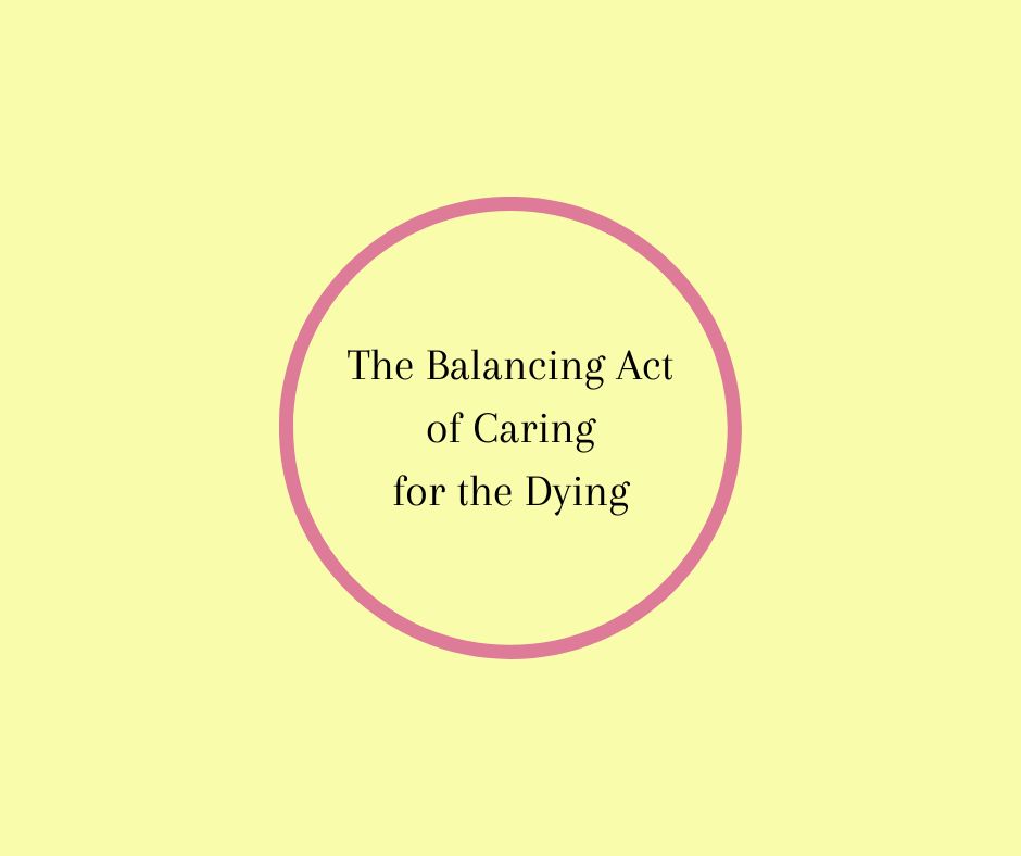 The Balancing Act of Caring for the Dying by Barbara Karnes, RN