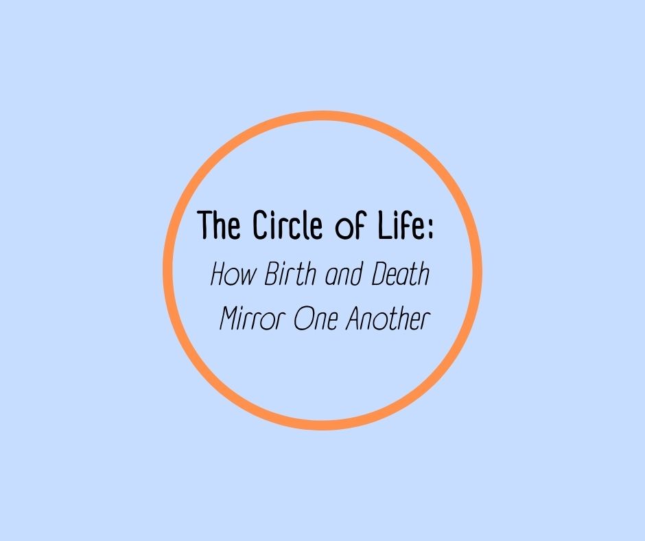 The Circle of Life: How Birth and Death Mirror One Another