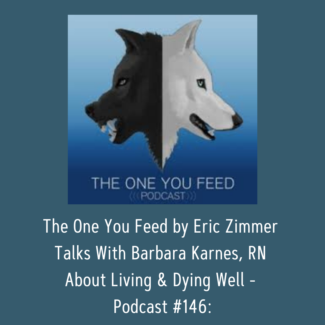 The One You Feed by Eric Zimmer  Talks With Barbara Karnes, RN About Living & Dying Well - Podcast #146: 