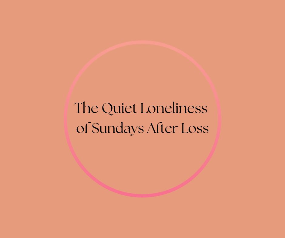 The Quiet Loneliness of Sundays After Loss by Barbara Karnes, RN, about grief, widowhood, loneliness, and finding connection after the death of a spouse