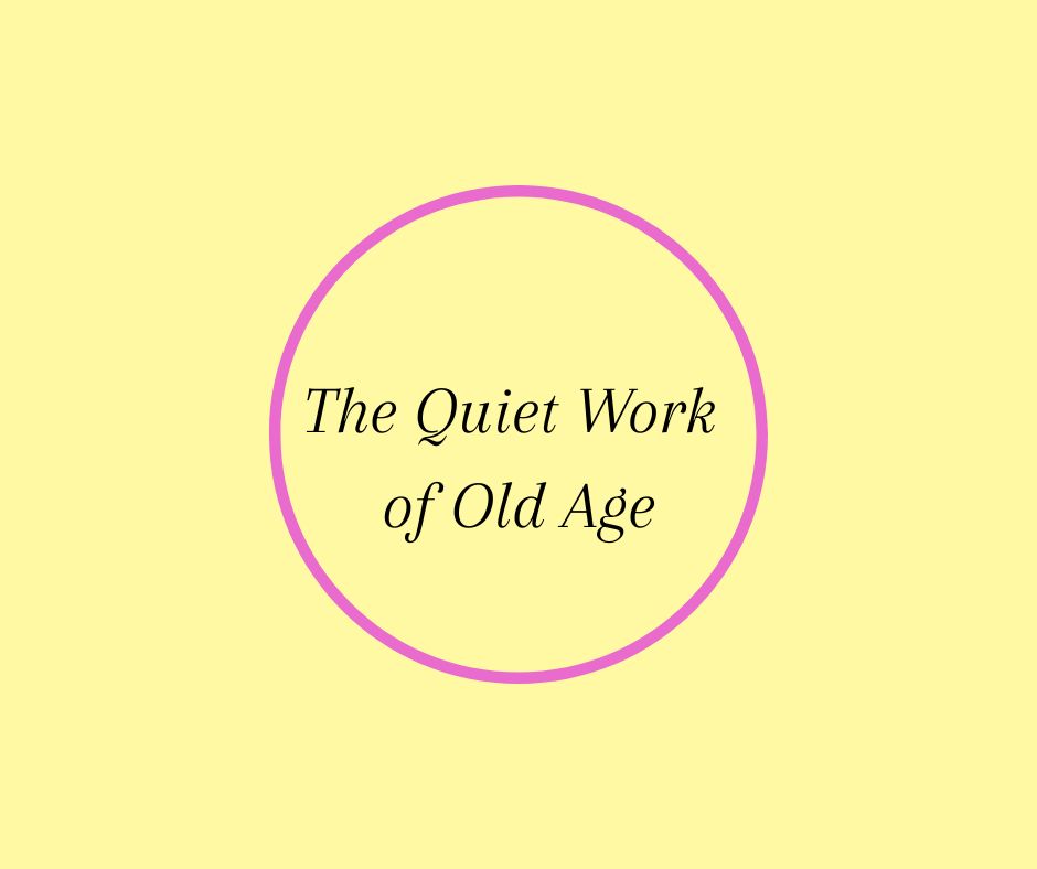 The Quiet Work of Old Age