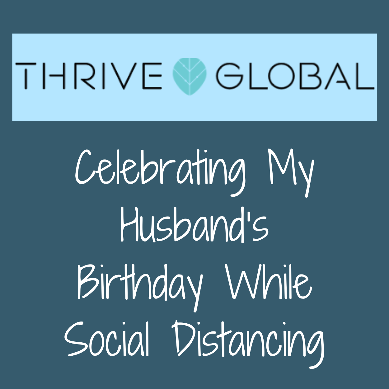 Thrive Global Article by End Of Life Expert, Barbara Karnes, RN Celebrating My Husband’s Birthday While Social Distancing