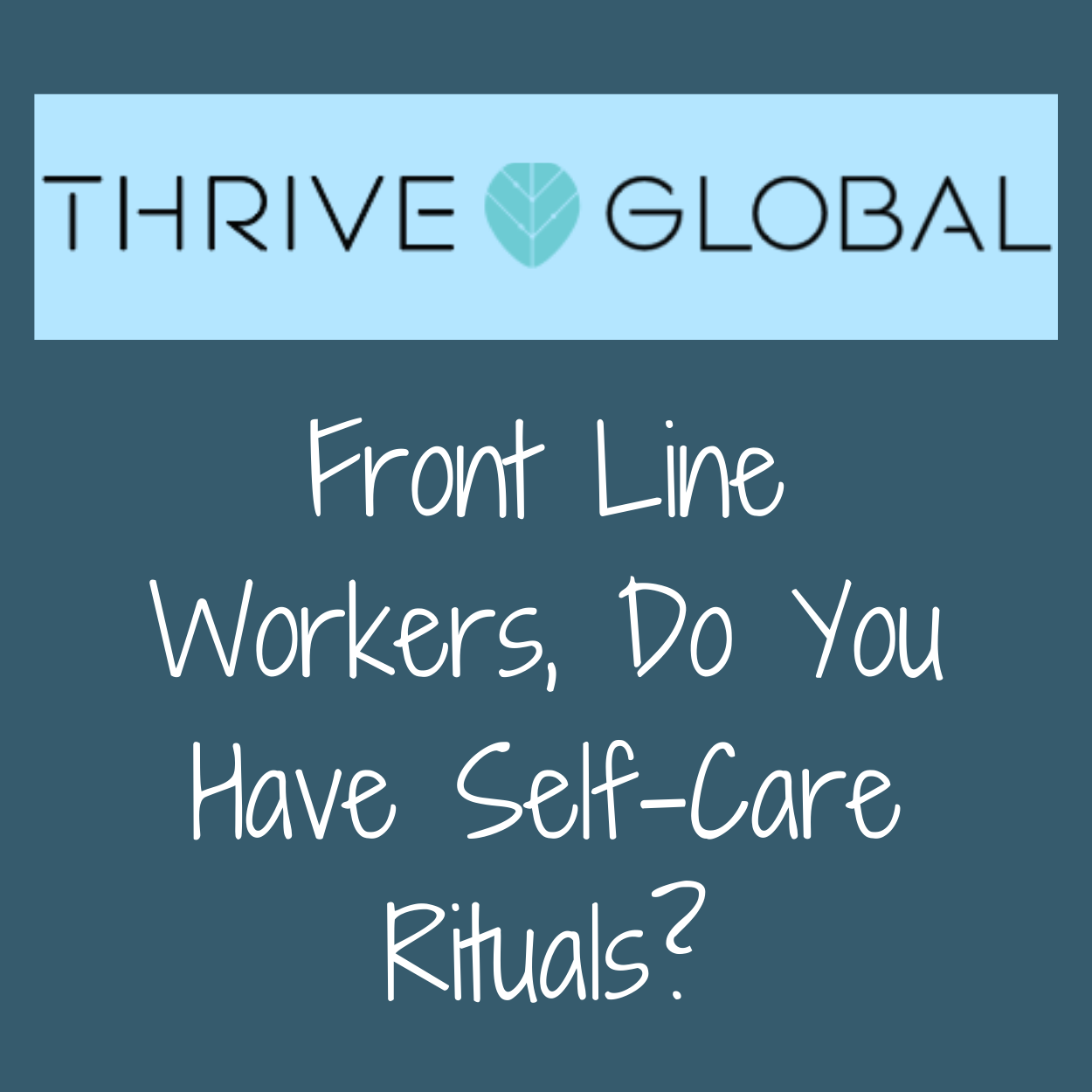 Thrive Global article by Barbara Karnes, RN Front Line Workers, Do You Have Self-Care Rituals?