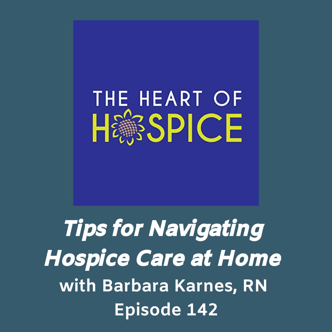 The Heart of Hospice -  Tips for Navigating Hospice Care at Home with Barbara Karnes, RN