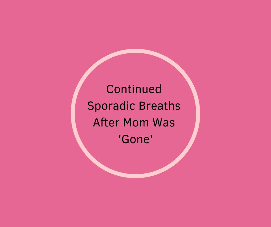 Continued Sporadic Breaths After Mom Was 'Gone'