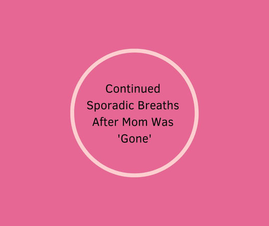 Continued Sporadic Breaths After Mom Was 'Gone'