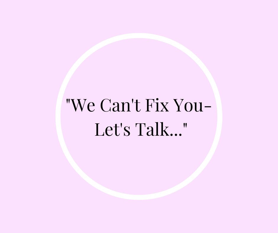 "We Can't Fix You- Let's Talk..."