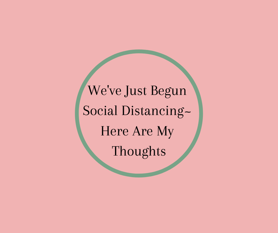 We've Just Begun Social Distancing~ Here Are My Thoughts by Barbara Karnes, RN