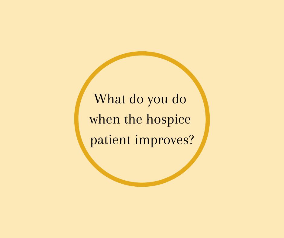 What do you do when the hospice patient improves?