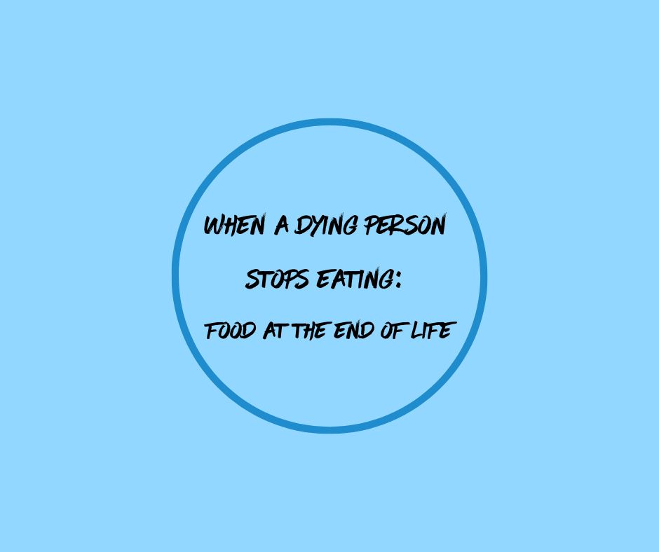 When a Dying Person Stops Eating: Food at End of Life article by Hospice Pioneer, Barbara Karnes, RN