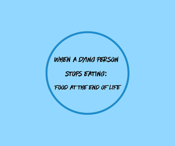 When a Dying Person Stops Eating: What Caregivers Need to Know