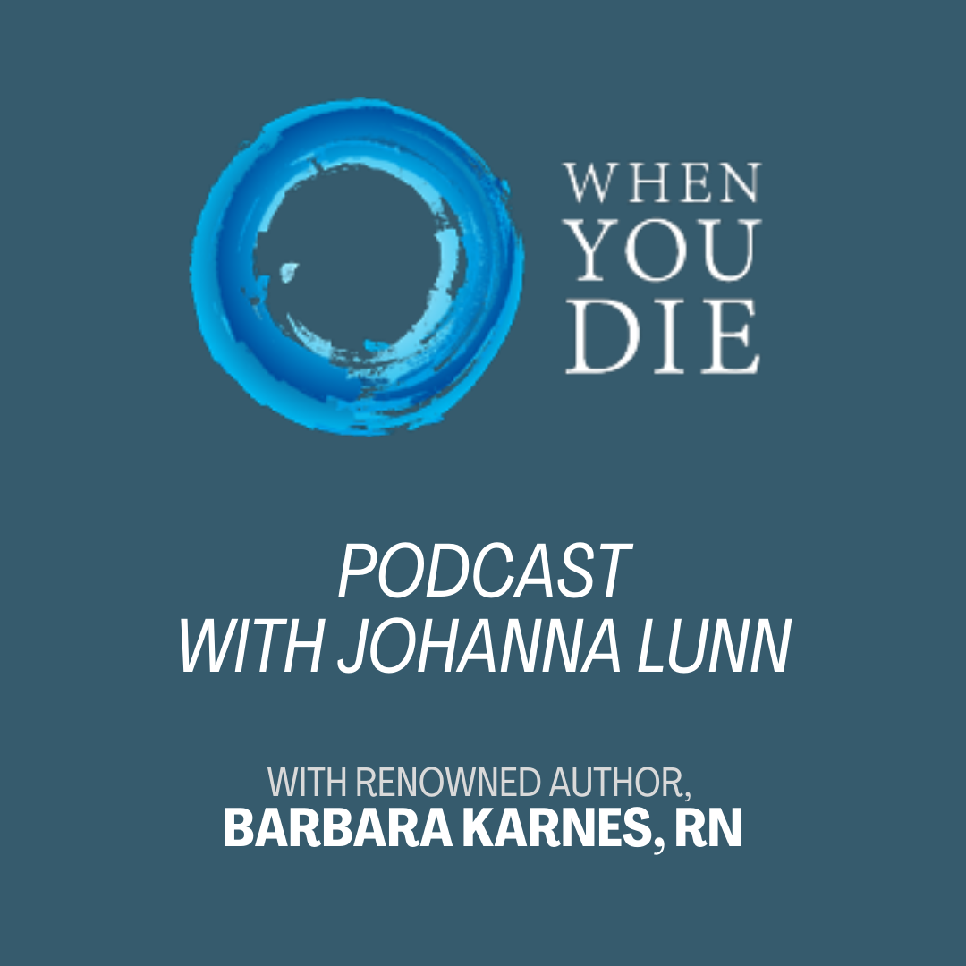 When You Die Podcast with hospice nurse Barbara Karnes, RN