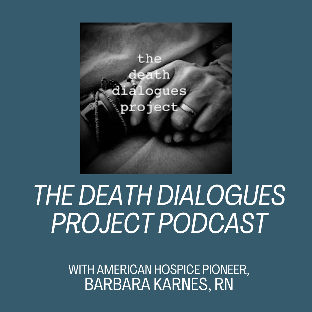 The Death Dialogues Project Podcast interview with Hospice Pioneer, Barbara Karnes, RN