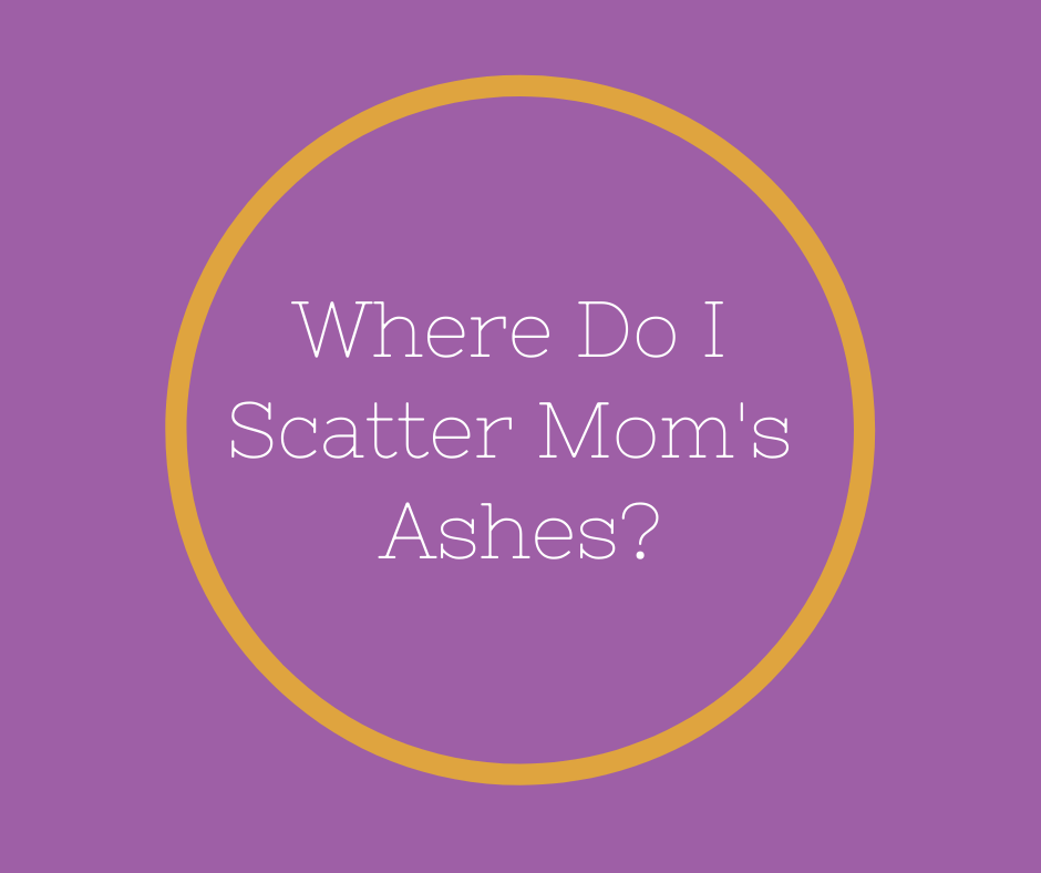 Where Do I Scatter Mom's Ashes?  article by Barbara Karnes, RN