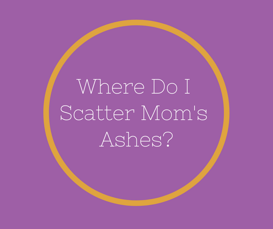 Where Do I Scatter Mom's Ashes?  article by Barbara Karnes, RN