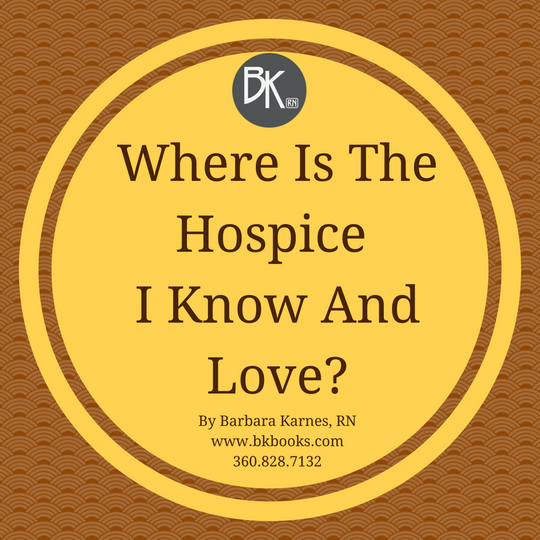 Where Is The Hospice I Know And Love? by Barbara Karnes, RN www.bkbooks.com
