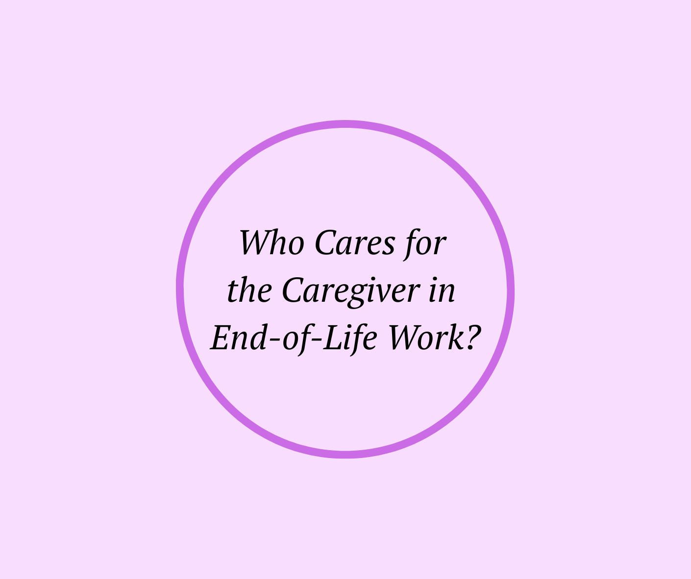 Who Cares for the Caregiver in End-of-Life Work?