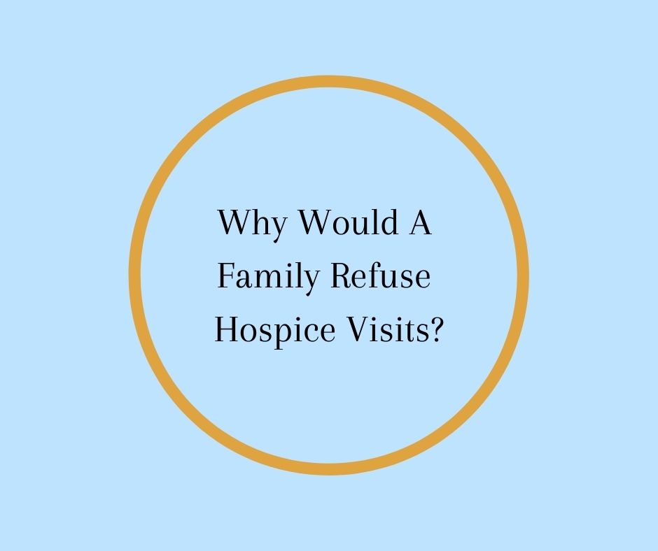 Why Would A Family Refuse Weekly Hospice Visits?