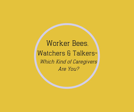 Worker Bees, Watchers & Talkers~ Which Kind of Caregivers Are You? by Barbara Karnes, RN bkbooks.com