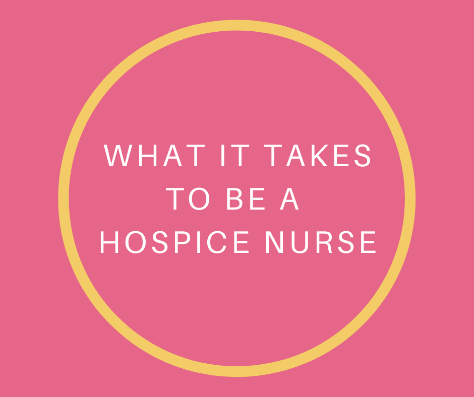 What It Takes To Be A Hospice Nurse