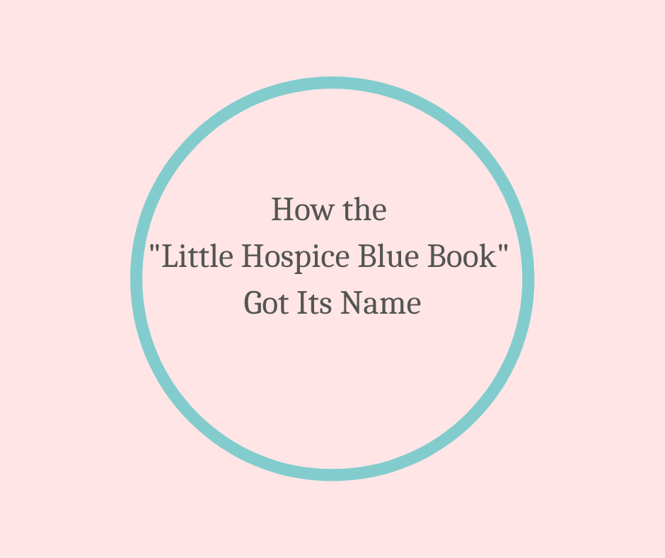 How the "Little Hospice Blue Book" Got It's Name