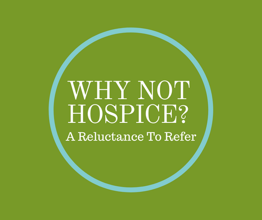 WHY NOT HOSPICE? A Reluctance To Refer by Barbara Karnes, RN