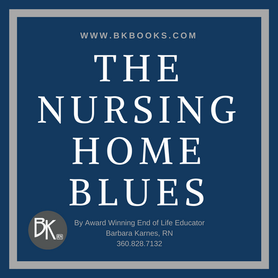 The Nursing Home Blues by Barbara Karnes, RN www.bkbooks.com