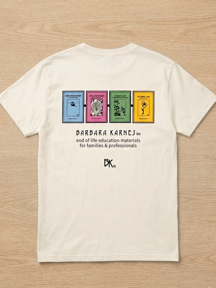 A white t-shirt backside with text that says Barbara Karnes, RN  end of life education materials for families and professionals along with images of four booklets including Gone From My Sight