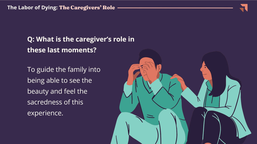 The Labor of Dying: The Caregivers' Role - Q: What is the caregivers role in these last moments? To guide the family into being able to see the beauty and feel the sacredness of this experience. 